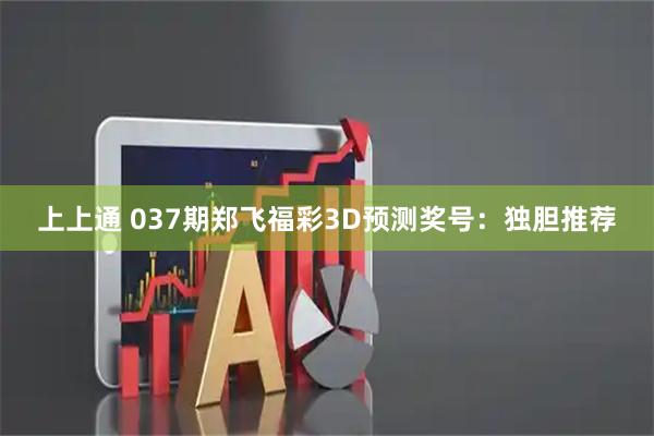 上上通 037期郑飞福彩3D预测奖号：独胆推荐